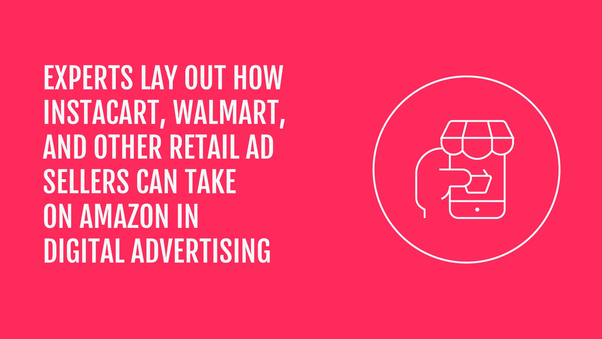 Experts lay out how Instacart, Walmart, and other retail ad sellers can take on Amazon in digital advertising