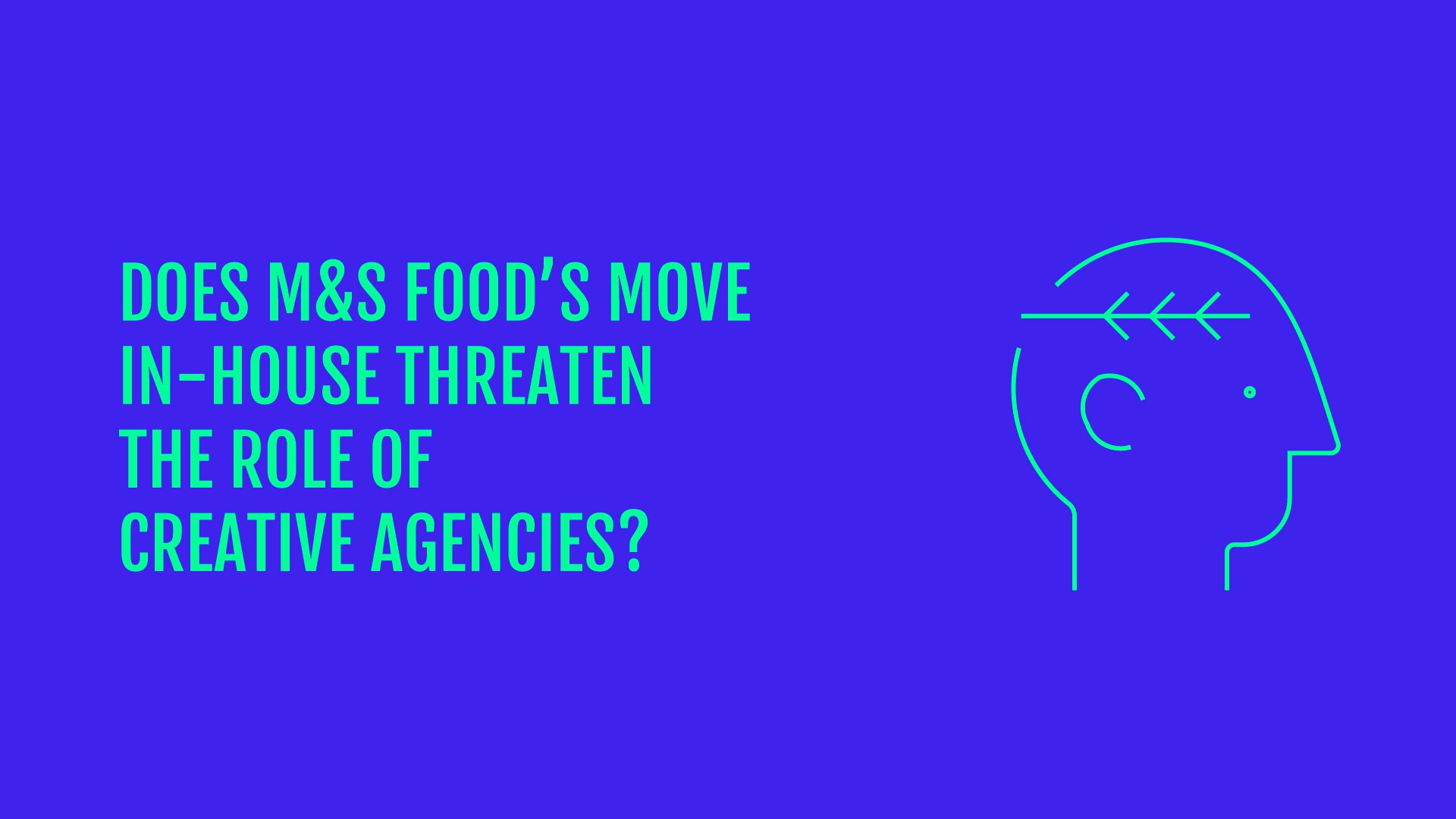 Does M&S Food’s move in-house threaten the role of creative agencies?