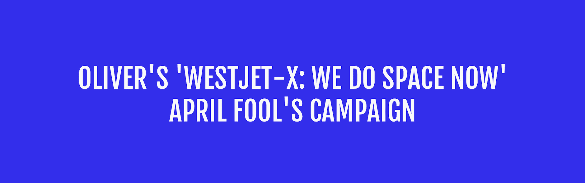 OLIVER showcases in-house creative talent with ‘WestJet-X: We Do Space Now’ April Fools campaign