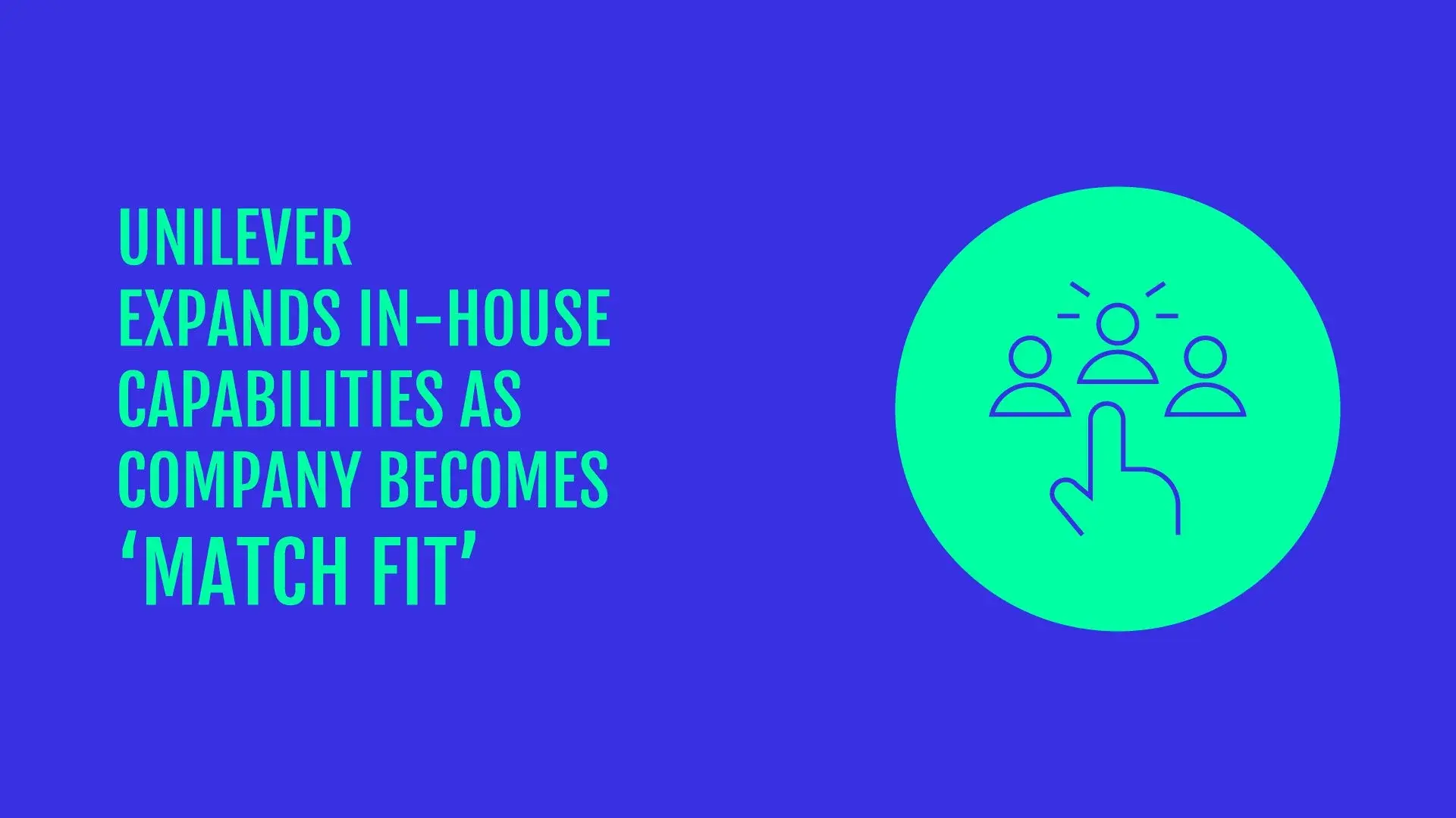Unilever expands in-house capabilities as company becomes ‘match fit’